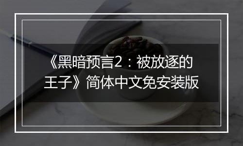《黑暗预言2：被放逐的王子》简体中文免安装版