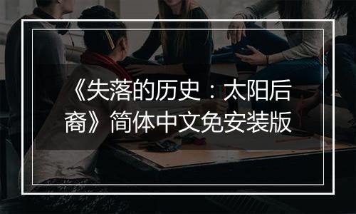 《失落的历史：太阳后裔》简体中文免安装版