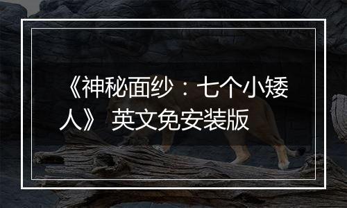 《神秘面纱：七个小矮人》 英文免安装版