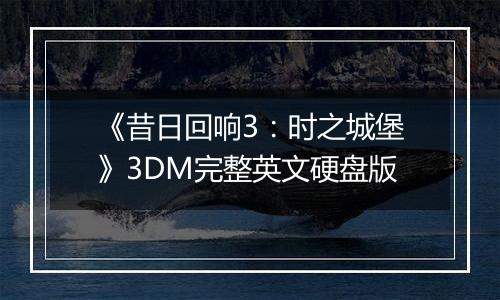 《昔日回响3：时之城堡》3DM完整英文硬盘版