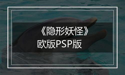 《隐形妖怪》欧版PSP版