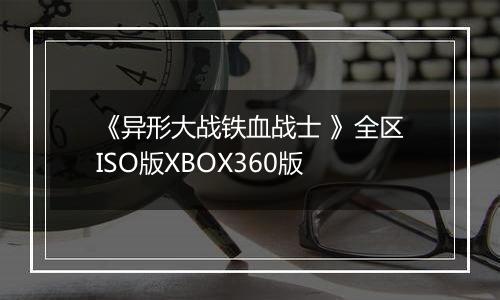 《异形大战铁血战士 》全区ISO版XBOX360版
