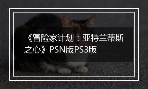 《冒险家计划：亚特兰蒂斯之心》PSN版PS3版