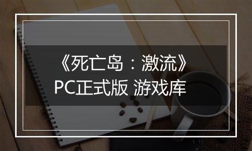 《死亡岛：激流》 PC正式版 游戏库