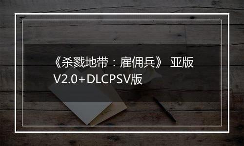 《杀戮地带：雇佣兵》 亚版 V2.0+DLCPSV版