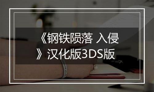 《钢铁陨落 入侵》汉化版3DS版