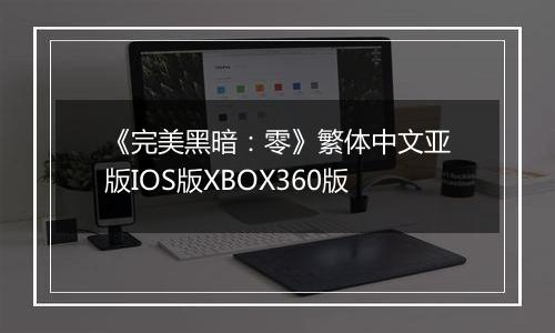 《完美黑暗：零》繁体中文亚版IOS版XBOX360版