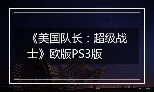 《美国队长：超级战士》欧版PS3版