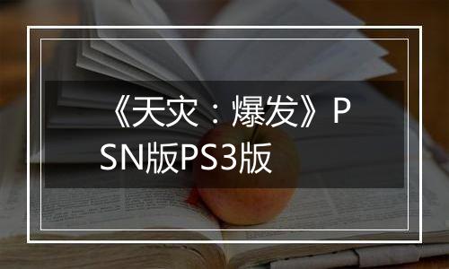 《天灾：爆发》PSN版PS3版
