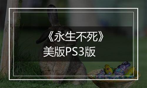 《永生不死》美版PS3版