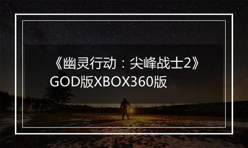 《幽灵行动：尖峰战士2》GOD版XBOX360版