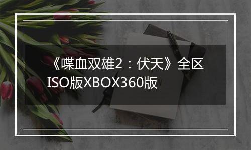 《喋血双雄2：伏天》全区ISO版XBOX360版