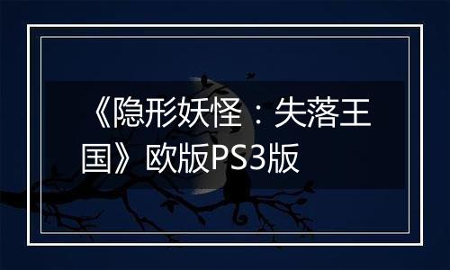 《隐形妖怪：失落王国》欧版PS3版