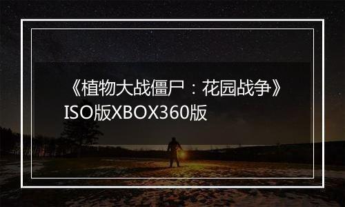 《植物大战僵尸：花园战争》ISO版XBOX360版