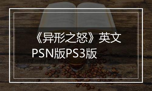 《异形之怒》英文PSN版PS3版