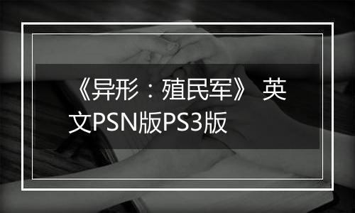 《异形：殖民军》 英文PSN版PS3版