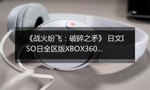 《战火纷飞：破碎之矛》 日文ISO日全区版XBOX360版