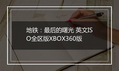 地铁：最后的曙光 英文ISO全区版XBOX360版