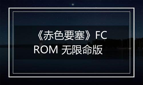 《赤色要塞》FC ROM 无限命版