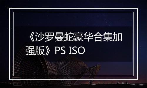 《沙罗曼蛇豪华合集加强版》PS ISO