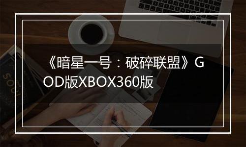 《暗星一号：破碎联盟》GOD版XBOX360版