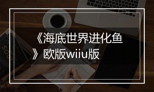 《海底世界进化鱼》欧版wiiu版