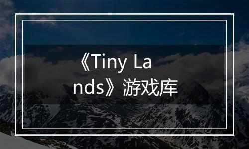 《Tiny Lands》游戏库