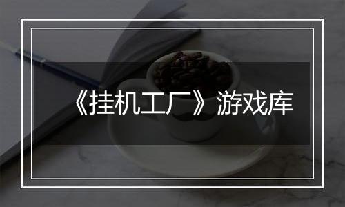 《挂机工厂》游戏库