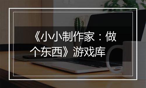 《小小制作家：做个东西》游戏库