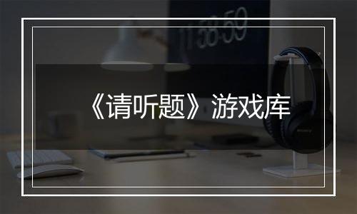 《请听题》游戏库