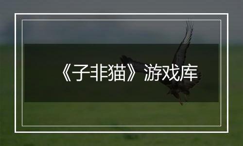 《子非猫》游戏库