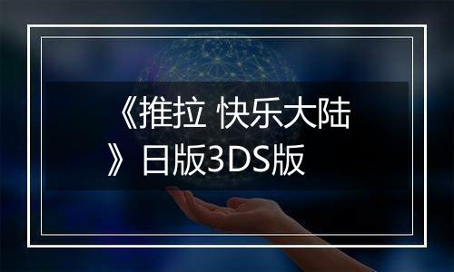 《推拉 快乐大陆》日版3DS版