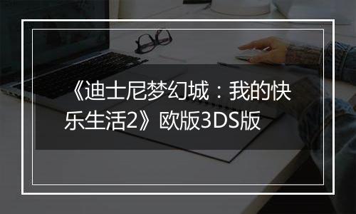 《迪士尼梦幻城：我的快乐生活2》欧版3DS版