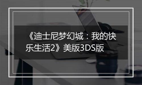 《迪士尼梦幻城：我的快乐生活2》美版3DS版