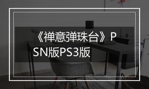 《禅意弹珠台》PSN版PS3版