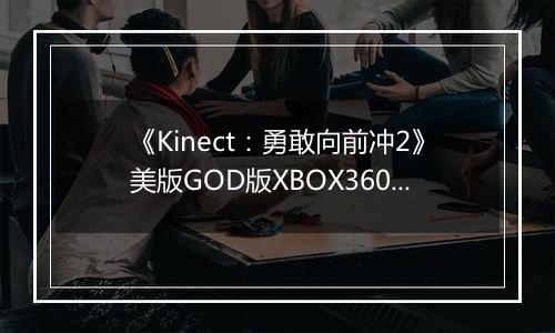 《Kinect：勇敢向前冲2》美版GOD版XBOX360版