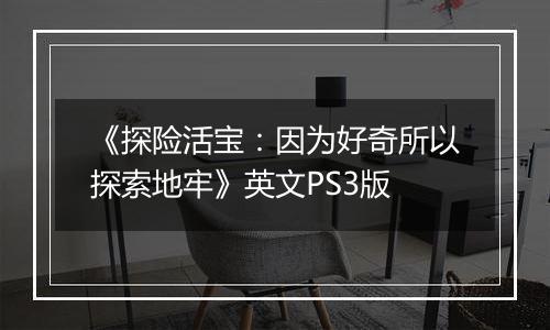 《探险活宝：因为好奇所以探索地牢》英文PS3版