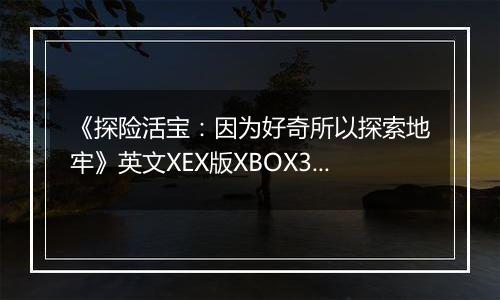 《探险活宝：因为好奇所以探索地牢》英文XEX版XBOX360版