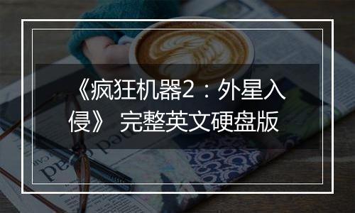 《疯狂机器2：外星入侵》 完整英文硬盘版