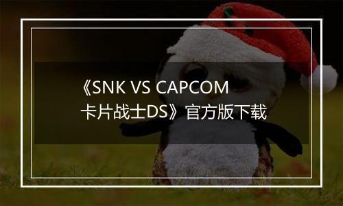 《SNK VS CAPCOM 卡片战士DS》官方版下载