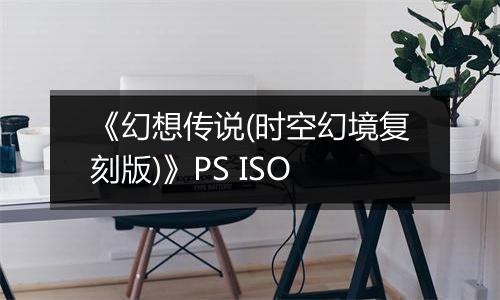 《幻想传说(时空幻境复刻版)》PS ISO