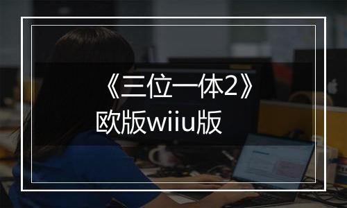 《三位一体2》欧版wiiu版
