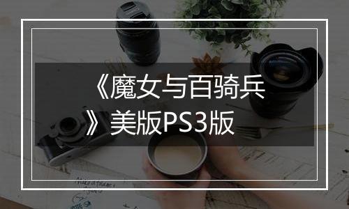 《魔女与百骑兵》美版PS3版