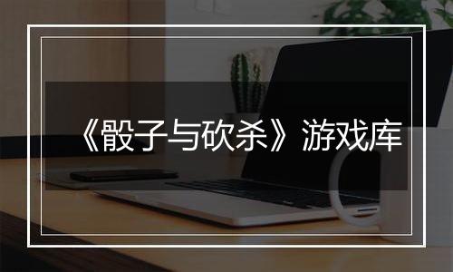 《骰子与砍杀》游戏库