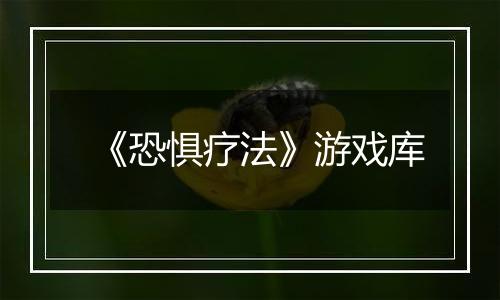 《恐惧疗法》游戏库