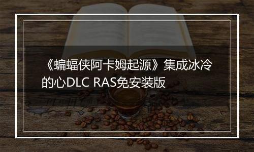《蝙蝠侠阿卡姆起源》集成冰冷的心DLC RAS免安装版