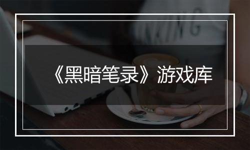 《黑暗笔录》游戏库