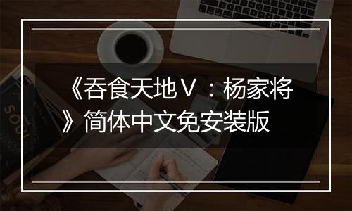 《吞食天地Ⅴ：杨家将》简体中文免安装版