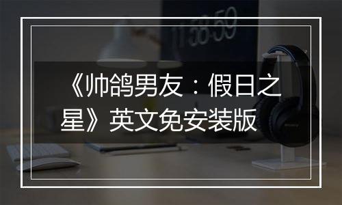 《帅鸽男友：假日之星》英文免安装版