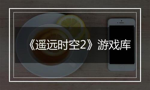 《遥远时空2》游戏库